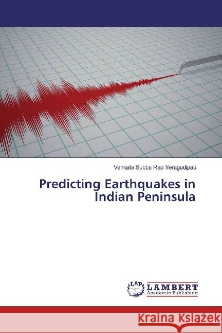 Predicting Earthquakes in Indian Peninsula Yeragudipati, Venkata Subba Rao 9786202026512 LAP Lambert Academic Publishing