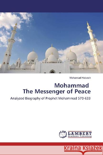 Mohammad The Messenger of Peace : Analyzed Biography of Prophet Mohammad 570-633 Habash, Mohamad 9786202026666