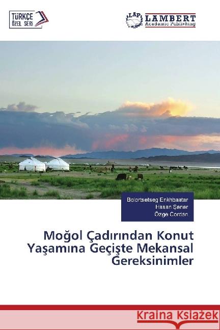 Mogol Çadirindan Konut Yasamina Geçiste Mekansal Gereksinimler Enkhbaatar, Bolortsetseg; Sener, Hasan; Cordan, Özge 9786202026697