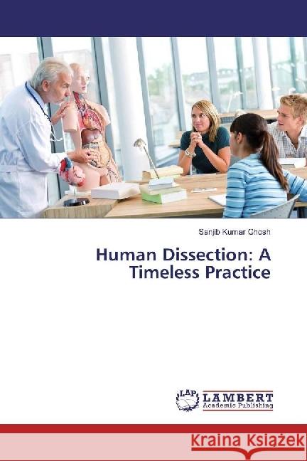 Human Dissection: A Timeless Practice Ghosh, Sanjib Kumar 9786202026826