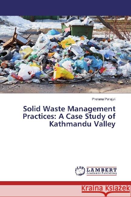 Solid Waste Management Practices: A Case Study of Kathmandu Valley Parajuli, Prerana 9786202027007