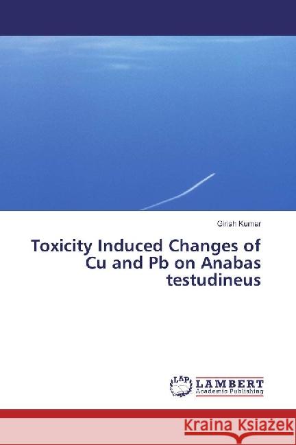 Toxicity Induced Changes of Cu and Pb on Anabas testudineus Kumar, Girish 9786202027045