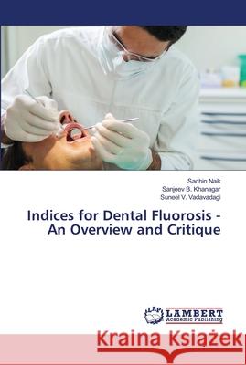 Indices for Dental Fluorosis - An Overview and Critique Naik, Sachin; B. Khanagar, Sanjeev; V. Vadavadagi, Suneel 9786202027366