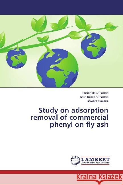 Study on adsorption removal of commercial phenyl on fly ash Sharma, Himanshu; Sharma, Arun Kumar; Saxena, Shweta 9786202027762