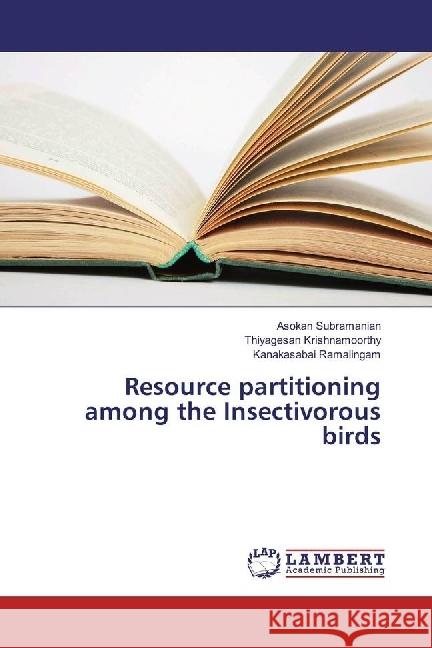 Resource partitioning among the Insectivorous birds Subramanian, Asokan; Krishnamoorthy, Thiyagesan; Ramalingam, Kanakasabai 9786202027892 LAP Lambert Academic Publishing