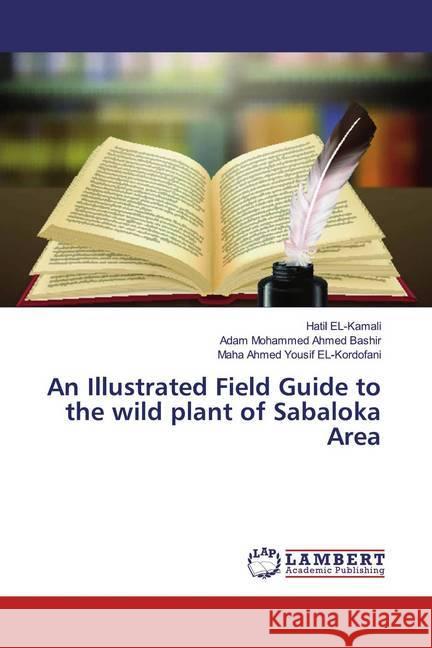 An Illustrated Field Guide to the wild plant of Sabaloka Area EL-Kamali, Hatil; Ahmed Bashir, Adam Mohammed; EL-Kordofani, Maha Ahmed Yousif 9786202028110