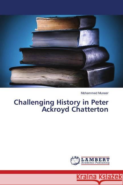 Challenging History in Peter Ackroyd Chatterton Muneer, Mohammed 9786202028349