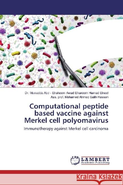 Computational peptide based vaccine against Merkel cell polyomavirus : Immunotherapy against Merkel cell carcinoma Abd Elraheem Awad Elkareem Hamad Elneel, Mawadda; Salih Hassan, Mohamed Ahmed 9786202028851