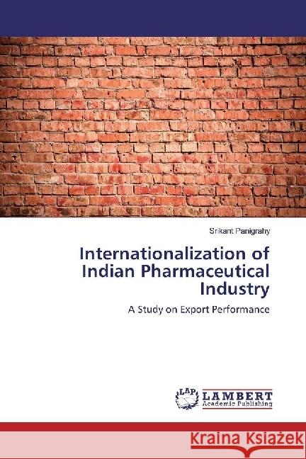 Internationalization of Indian Pharmaceutical Industry : A Study on Export Performance Panigrahy, Srikant 9786202028905