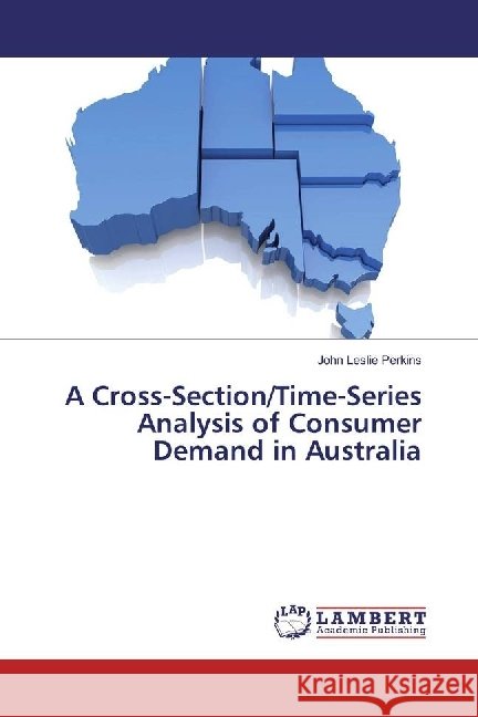 A Cross-Section/Time-Series Analysis of Consumer Demand in Australia Perkins, John Leslie 9786202028936
