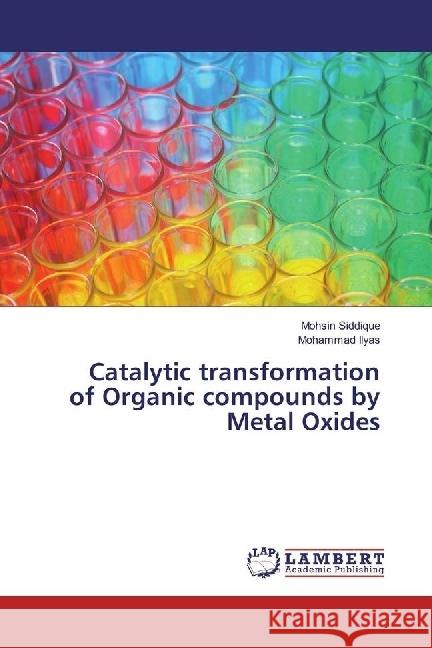 Catalytic transformation of Organic compounds by Metal Oxides Siddique, Mohsin; Ilyas, Mohammad 9786202028998 LAP Lambert Academic Publishing