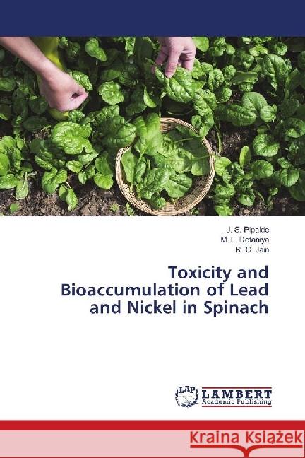 Toxicity and Bioaccumulation of Lead and Nickel in Spinach Pipalde, J. S.; Dotaniya, M. L.; Jain, R. C. 9786202029063 LAP Lambert Academic Publishing