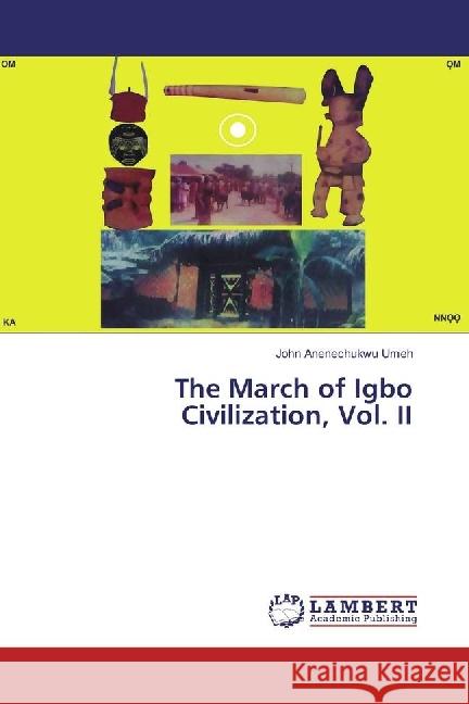 The March of Igbo Civilization, Vol. II Umeh, John Anenechukwu 9786202029315 LAP Lambert Academic Publishing