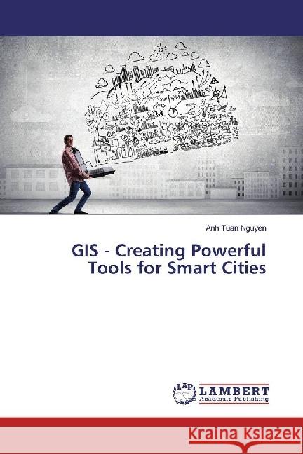 GIS - Creating Powerful Tools for Smart Cities Nguyen, Anh Tuan 9786202029384