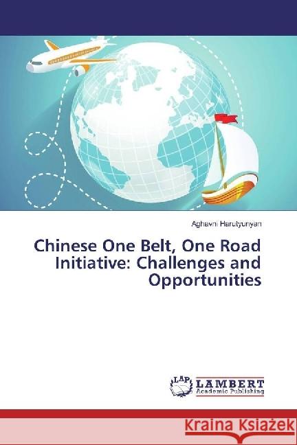 Chinese One Belt, One Road Initiative: Challenges and Opportunities Harutyunyan, Aghavni 9786202029391