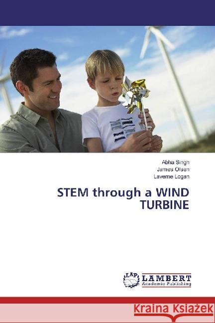 STEM through a WIND TURBINE Singh, Abha; Olsen, James; Logan, Laverne 9786202029513