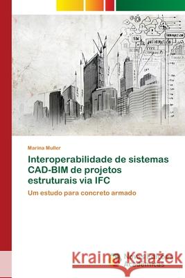 Interoperabilidade de sistemas CAD-BIM de projetos estruturais via IFC Muller, Marina 9786202030038 Novas Edicioes Academicas