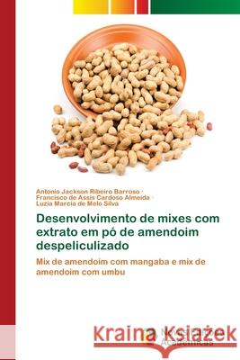 Desenvolvimento de mixes com extrato em pó de amendoim despeliculizado Ribeiro Barroso, Antonio Jackson 9786202030298