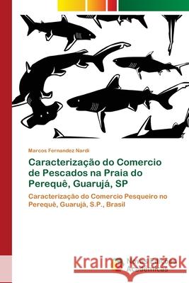 Caracterização do Comercio de Pescados na Praia do Perequê, Guarujá, SP Fernandez Nardi, Marcos 9786202030700