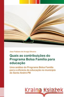 Quais as contribuições do Programa Bolsa Família para educação Oliveira, Jose Fabiano de Araujo 9786202030731