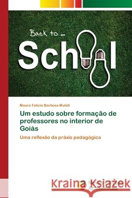 Um estudo sobre formação de professores no interior de Goiás Mulati, Mauro Felício Barbosa 9786202030748