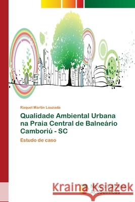 Qualidade Ambiental Urbana na Praia Central de Balneário Camboriú - SC Martin Louzada, Raquel 9786202031448