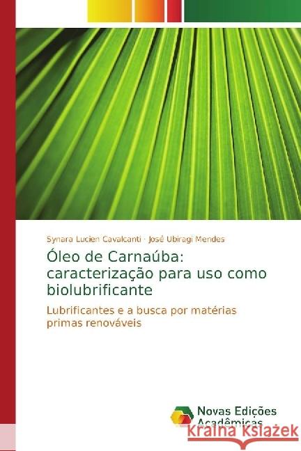 Óleo de Carnaúba: caracterização para uso como biolubrificante : Lubrificantes e a busca por matérias primas renováveis Cavalcanti, Synara Lucien; Mendes, José Ubiragi 9786202031639
