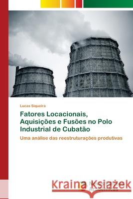 Fatores Locacionais, Aquisições e Fusões no Polo Industrial de Cubatão Siqueira, Lucas 9786202032766