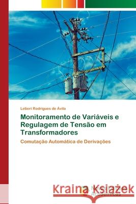 Monitoramento de Variáveis e Regulagem de Tensão em Transformadores Rodrigues de Ávila, Letieri 9786202032803 Novas Edicioes Academicas