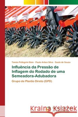 Influência da Pressão de Inflagem do Rodado de uma Semeadora-Adubadora Pellegrini Baio, Tomás 9786202033091