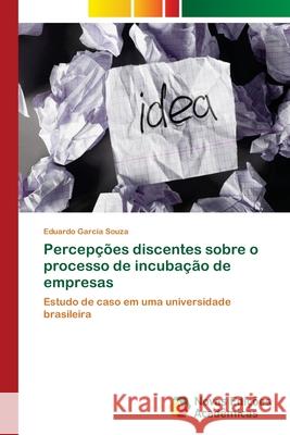 Percepções discentes sobre o processo de incubação de empresas Garcia Souza, Eduardo 9786202033138 Novas Edicioes Academicas