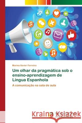 Um olhar da pragmática sob o ensino-aprendizagem de Língua Espanhola Xavier Ferreira, Marina 9786202033626 Novas Edicioes Academicas