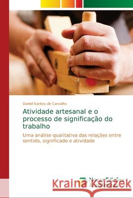 Atividade artesanal e o processo de significação do trabalho Carvalho, Daniel Santos de 9786202033664