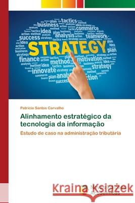 Alinhamento estratégico da tecnologia da informação Carvalho, Patrícia Santos 9786202034050