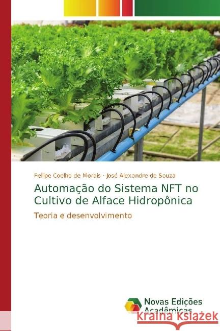 Automação do Sistema NFT no Cultivo de Alface Hidropônica : Teoria e desenvolvimento Coelho de Morais, Fellipe; de Souza, José Alexandre 9786202034371