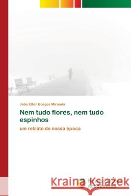 Nem tudo flores, nem tudo espinhos Borges Miranda, João Elter 9786202034906