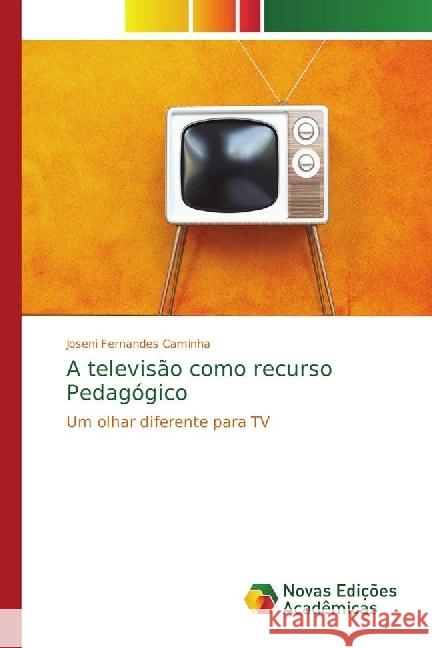 A televisão como recurso Pedagógico : Um olhar diferente para TV Caminha, Joseni Fernandes 9786202035101