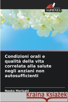 Condizioni orali e qualità della vita correlata alla salute negli anziani non autosufficienti Morisaki, Naoko 9786202035927