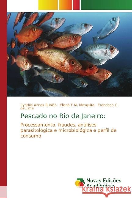Pescado no Rio de Janeiro: : Processamento, fraudes, análises parasitológica e microbiológica e perfil de consumo Annes Rubião, Cynthia; F.M. Mesquita, Eliana; de Lima, Francisco C. 9786202036023