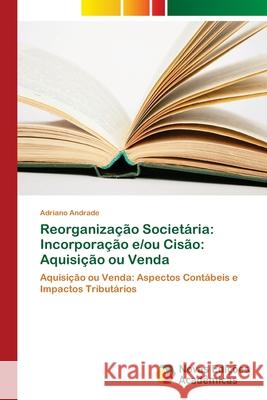 Reorganização Societária: Incorporação e/ou Cisão: Aquisição ou Venda Andrade, Adriano 9786202036047