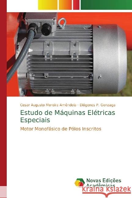 Estudo de Máquinas Elétricas Especiais : Motor Monofásico de Pólos Inscritos Amêndola, Cesar Augusto Moreira; Gonzaga, Diógenes P. 9786202036351