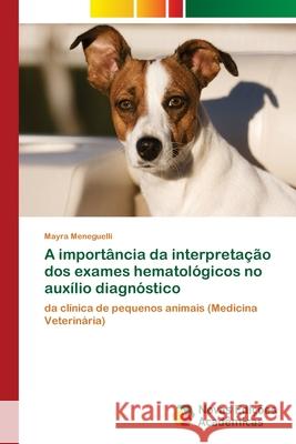 A importância da interpretação dos exames hematológicos no auxílio diagnóstico Meneguelli, Mayra 9786202036474 Novas Edicioes Academicas