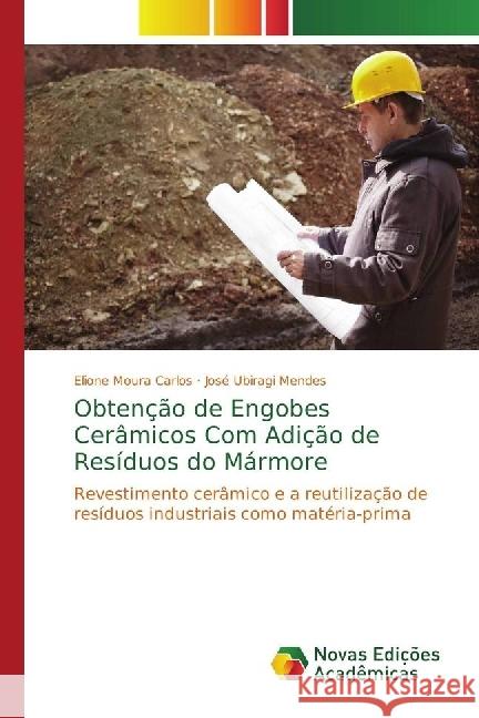Obtenção de Engobes Cerâmicos Com Adição de Resíduos do Mármore : Revestimento cerâmico e a reutilização de resíduos industriais como matéria-prima Moura Carlos, Elione; Mendes, José Ubiragi 9786202036580