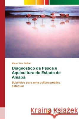 Diagnóstico da Pesca e Aquicultura do Estado do Amapá Ruffino, Mauro Luis 9786202036702 Novas Edicioes Academicas