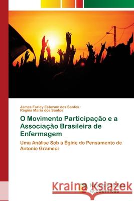 O Movimento Participação e a Associação Brasileira de Enfermagem Dos Santos, James Farley Estevam 9786202037259