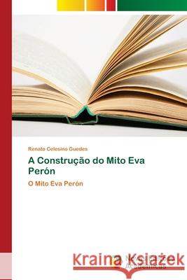 A Construção do Mito Eva Perón Guedes, Renato Celesino 9786202037419