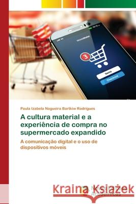 A cultura material e a experiência de compra no supermercado expandido Nogueira Bartkiw Rodrigues, Paula Izabel 9786202037945 Novas Edicioes Academicas