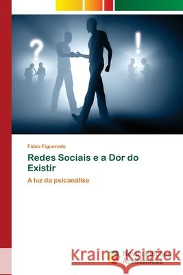 Redes Sociais e a Dor do Existir Figueredo, Fábio 9786202038089 Novas Edicioes Academicas