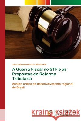 A Guerra Fiscal no STF e as Propostas de Reforma Tributária Moreno Maestrelli, José Eduardo 9786202038317