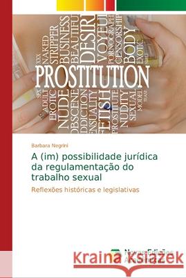 A (im) possibilidade jurídica da regulamentação do trabalho sexual Negrini, Barbara 9786202038775